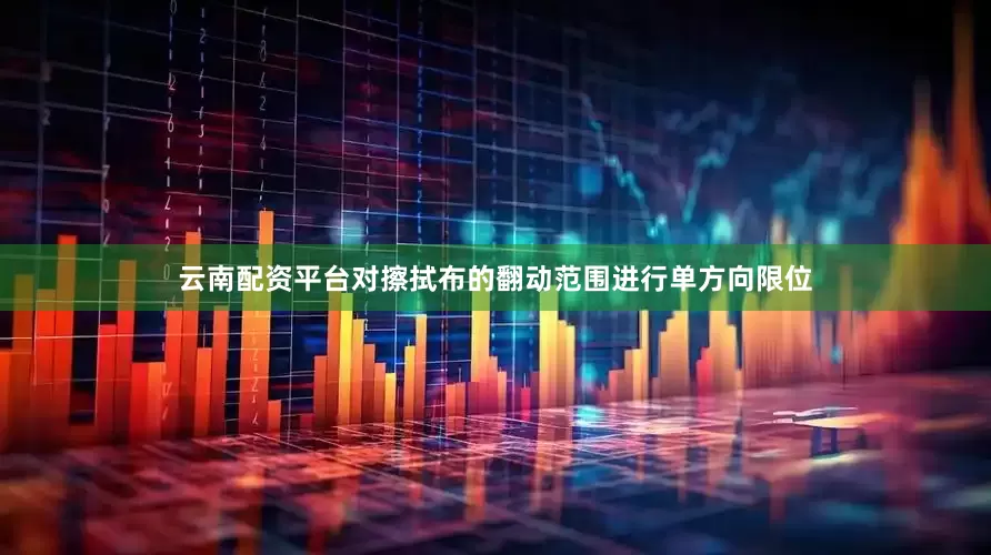 云南配资平台对擦拭布的翻动范围进行单方向限位