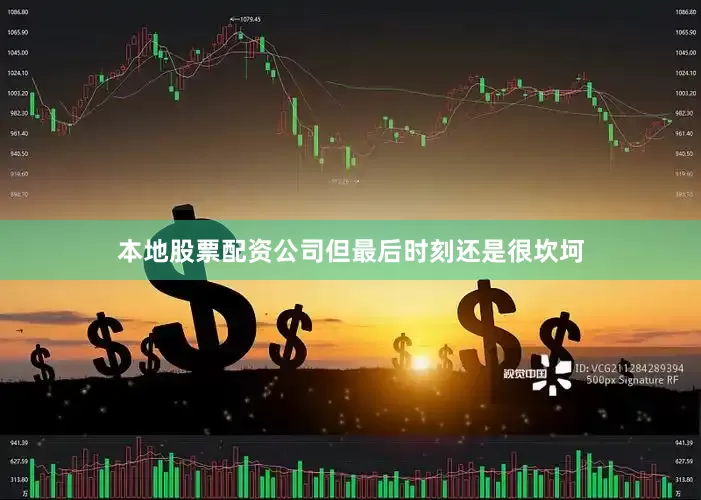 本地股票配资公司但最后时刻还是很坎坷